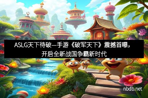 ASLG天下待破—手游《破军天下》震撼首曝，开启全新战国争霸新时代